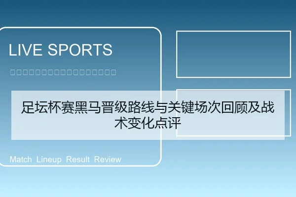 足坛杯赛黑马晋级路线与关键场次回顾及战术变化点评